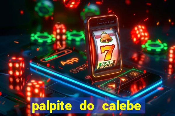 palpite do calebe para hoje